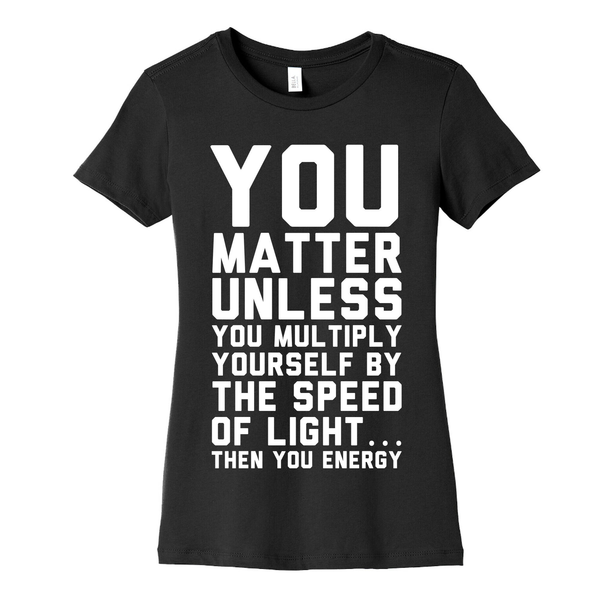 You Matter Unless You Multiply Yourself by the Speed of Light Women's Cotton Tee